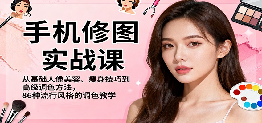 手机修图实战课，从基础人像美容、瘦身技巧到高级调色方法，86种流行风格的调色教学-摇钱树
